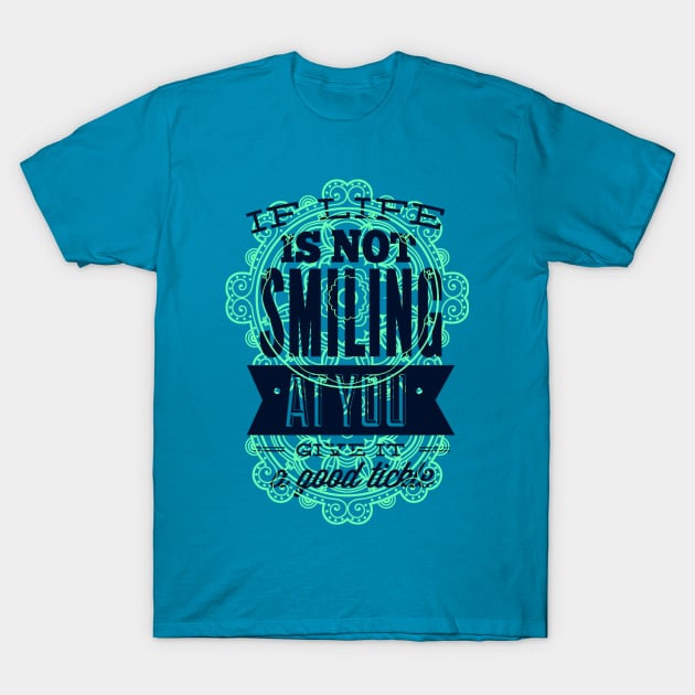 If Life Is Not Smiling At You Give It A Good Tickle T-Shirt by FUNKYTAILOR